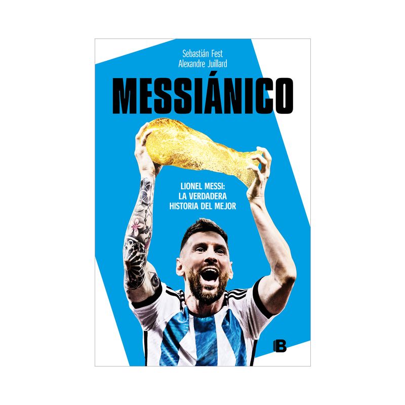 Messiánico: Lionel Messi: La Verdadera Historia del Mejor / Messianic: Lionel Me Ssi: The Real History of the Worlds Best - (Paperback), 1 of 2