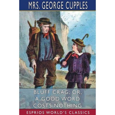 Bluff Crag; or, A Good Word Costs Nothing (Esprios Classics) - by  George Cupples (Paperback)