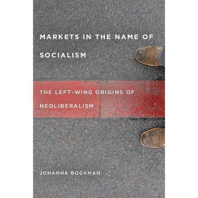 Markets in the Name of Socialism - by  Johanna Bockman (Paperback)