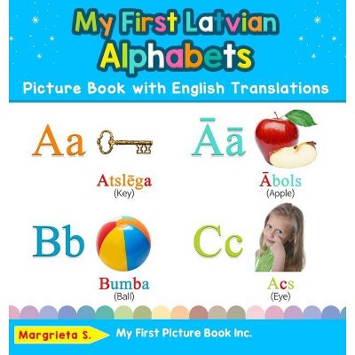 My First Latvian Alphabets Picture Book with English Translations - (Teach & Learn Basic Latvian Words for Children) by  Margrieta S (Hardcover)