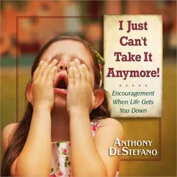 I Just Can't Take It Anymore! - by  Anthony DeStefano (Hardcover)