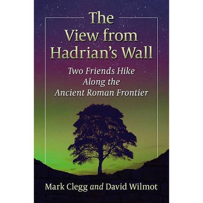 The View from Hadrian's Wall - by  Mark Clegg & David Wilmot (Paperback)