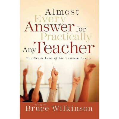 Almost Every Answer for Practically Any Teacher - (Seven Laws of the Learner) by  Bruce Wilkinson (Paperback)