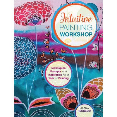 Intuitive Painting Workshop - by  Alena Hennessy (Spiral Bound)