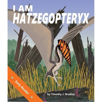 I Am Hatzegopteryx - (I Am Prehistoric) by  Tim Bradley (Paperback)