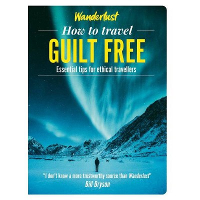 How to Travel Guilt Free - (Wanderlust How to Travel) by  Wanderlust (Paperback)