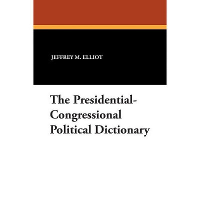 The Presidential-Congressional Political Dictionary - by  Jeffrey M Elliot & Sheikh R Ali (Paperback)