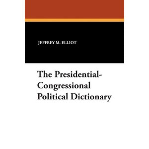 The Presidential-Congressional Political Dictionary - by  Jeffrey M Elliot & Sheikh R Ali (Paperback) - 1 of 1