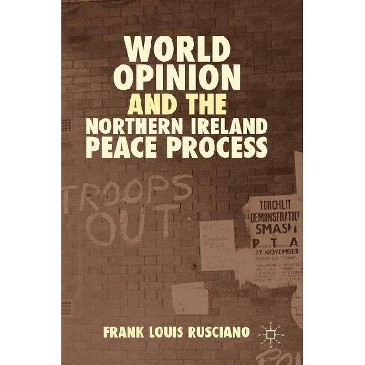 World Opinion and the Northern Ireland Peace Process - by  Frank Louis Rusciano (Hardcover)