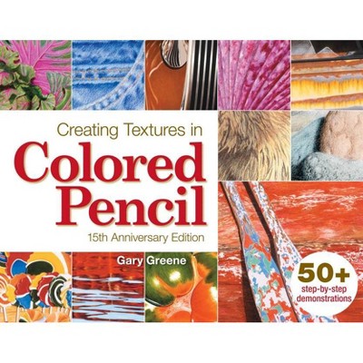 Creating Textures in Colored Pencil - 15th Edition by  Gary Greene (Paperback)