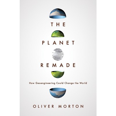 The Planet Remade - by  Oliver Morton (Hardcover)
