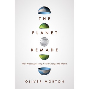 The Planet Remade - by  Oliver Morton (Hardcover) - 1 of 1