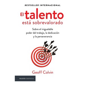 El Talento Está Sobrevalorado: Sobre El Inigualable Poder del Trabajo, La Dedicación Y La Perseverancia / Talent Is Overrated - by  Geoff Colvin - 1 of 1