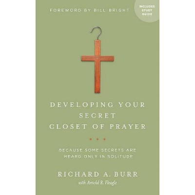 Developing Your Secret Closet of Prayer with Study Guide - by  Richard A Burr (Paperback)