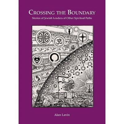 CROSSING THE BOUNDARY Stories of Jewish Leaders of Other Spiritual Paths - by  Alan Levin (Paperback)