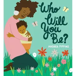 Who Will You Be? - by Andrea Pippins (Hardcover)