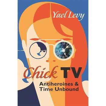 Chick TV - (Television and Popular Culture) by  Yael Levy (Hardcover)