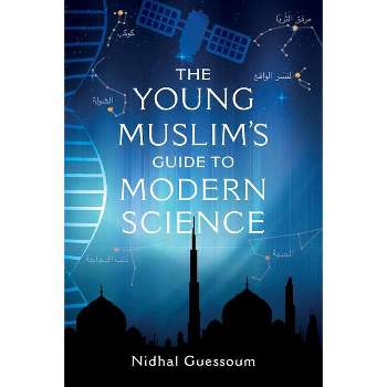 The Young Muslim's Guide to Modern Science - by  Nidhal Guessoum (Paperback)