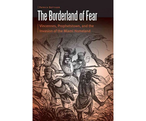 Borderland of Fear : Vincennes, Prophetstown, and the Invasion of the Miami Homeland (Hardcover)