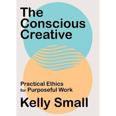 The Conscious Creative - by  Kelly Small (Paperback)