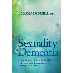 Sexuality and Dementia - by  Douglas Wornell (Paperback) - 1 of 1