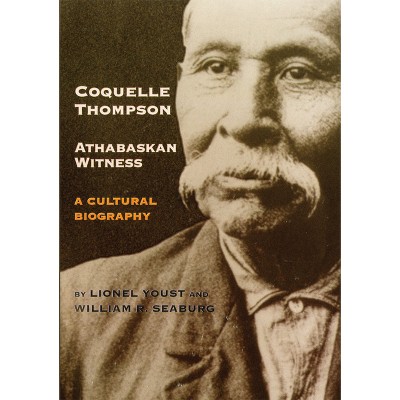 Coquelle Thompson, Athabaskan Witness - (Civilization of the American Indian) by  Lionel Youst & William R Seaburg (Paperback)