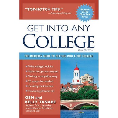 Get Into Any College - 12th Edition by  Gen Tanabe & Kelly Tanabe (Paperback)