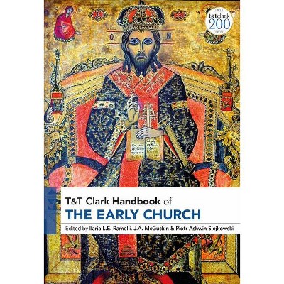 T&t Clark Handbook of the Early Church - (T&t Clark Handbooks) by  Ilaria L E Ramelli & J a McGuckin & Piotr Ashwin-Siejkowski (Hardcover)
