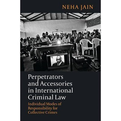 Perpetrators and Accessories in International Criminal Law - by  Neha Jain (Paperback)