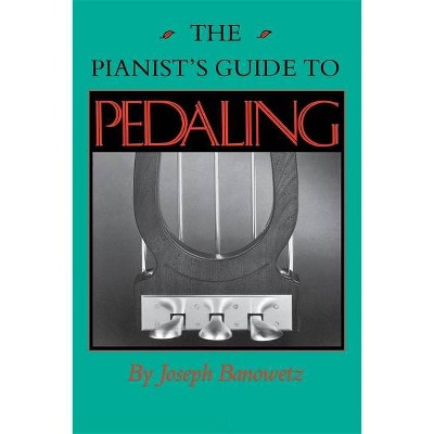 The Pianist's Guide to Pedaling - by  Joseph Banowetz (Paperback)