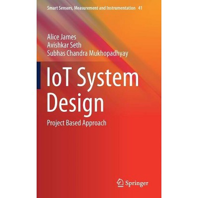 Iot System Design - (Smart Sensors, Measurement and Instrumentation) by  Alice James & Avishkar Seth & Subhas Chandra Mukhopadhyay (Hardcover)