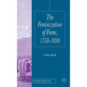 The Feminization of Fame 1750-1830 - (Palgrave Studies in the Enlightenment, Romanticism and Cultu) by  C Brock (Hardcover) - 1 of 1