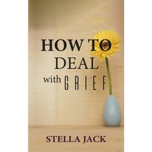 How to Deal with Grief - by  Stella Jack (Paperback) - 1 of 1