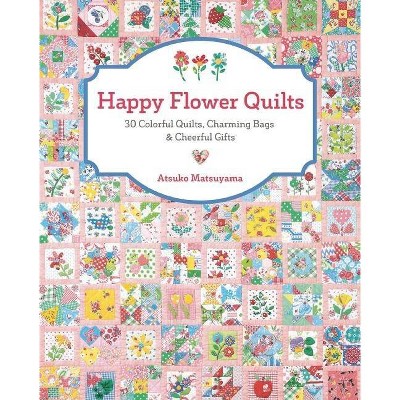 Happy Flower Quilts - by  Atsuko Matsuyama (Paperback)