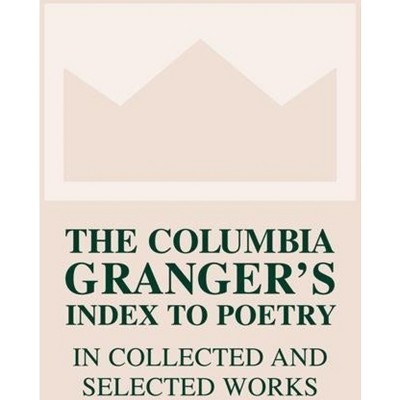 The Columbia Granger's(r) Index to Poetry in Collected and Selected Works - (Columbia Granger's Index to Poetry in Collected & Selected Words)