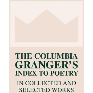 The Columbia Granger's(r) Index to Poetry in Collected and Selected Works - (Columbia Granger's Index to Poetry in Collected & Selected Words) - 1 of 1