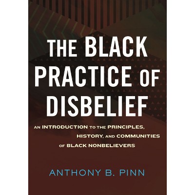 The Black Practice Of Disbelief - By Anthony Pinn (hardcover) : Target