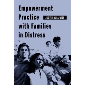 Empowerment Practice with Families in Distress - (Empowering the Powerless: A Social Work) by  Judith Bula Wise (Paperback) - 1 of 1
