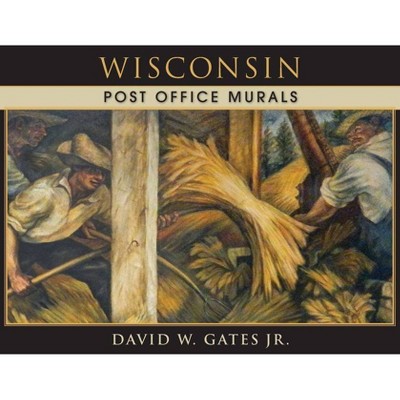 Wisconsin Post Office Murals - by  David W Gates (Paperback)