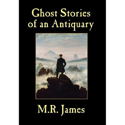 Ghost Stories of an Antiquary - by  M R James & Montague Rhodes James (Hardcover)