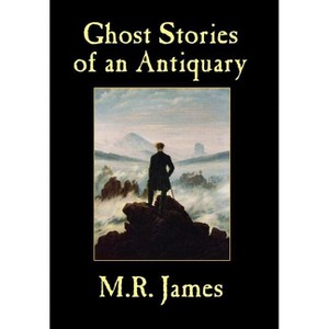Ghost Stories of an Antiquary - by  M R James & Montague Rhodes James (Hardcover) - 1 of 1