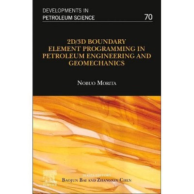 2d/3D Boundary Element Programming in Petroleum Engineering and Geomechanics, 70 - (Developments in Petroleum Science) by  Nobuo Morita (Paperback)