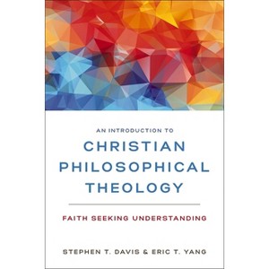 An Introduction to Christian Philosophical Theology - by  Stephen T Davis & Eric T Yang (Paperback) - 1 of 1