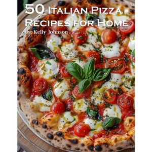 50 Italian Pizza Recipes for Home - by  Kelly Johnson (Paperback) - 1 of 1
