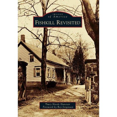 Fishkill Revisited - (Images of America (Arcadia Publishing)) by  Tracy Nicole Dunstan & Foreword by Roy Jorgensen (Paperback)