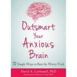 Outsmart Your Anxious Brain - by  David A Carbonell (Paperback)