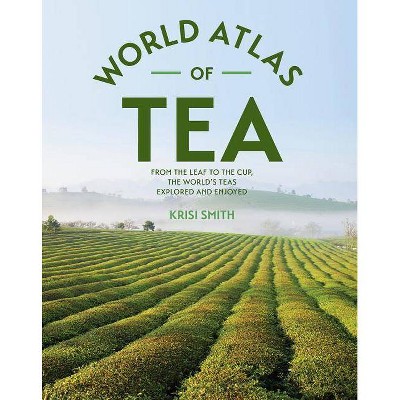 The World Atlas of Tea - by  Krisi Smith (Hardcover)