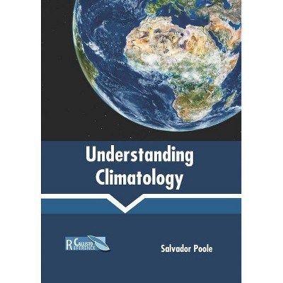 Understanding Climatology - by  Salvador Poole (Hardcover)