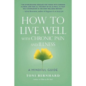 How to Live Well with Chronic Pain and Illness - by  Toni Bernhard (Paperback) - 1 of 1