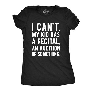 Womens Funny T Shirts I Cant My Kid Has A Recital An Audition Or Something Sarcastic Novelty Tee For Ladies - Crazy Dog Women's T Shirt - 1 of 4